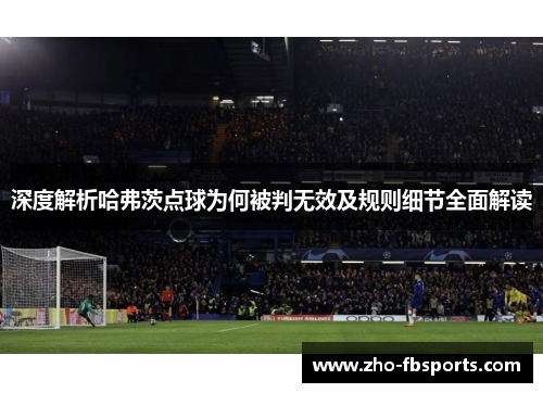 深度解析哈弗茨点球为何被判无效及规则细节全面解读