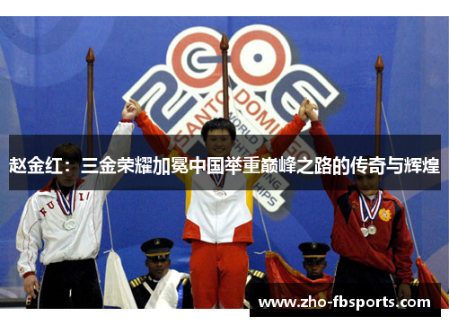 赵金红：三金荣耀加冕中国举重巅峰之路的传奇与辉煌