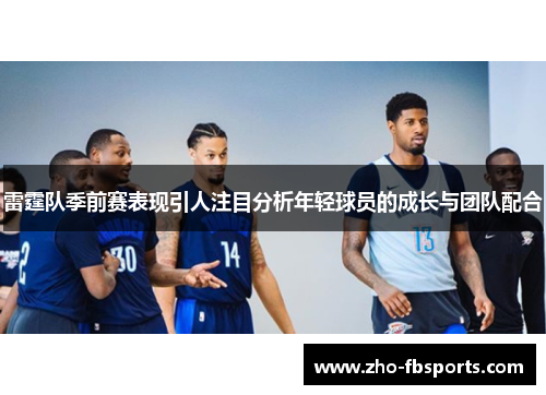 雷霆队季前赛表现引人注目分析年轻球员的成长与团队配合 雷霆队季前赛表现引人注目分析年轻球员的成长与团队配合