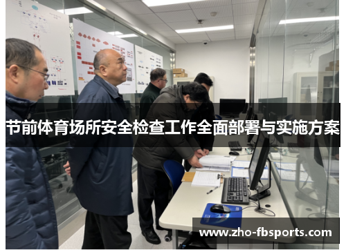 节前体育场所安全检查工作全面部署与实施方案 节前体育场所安全检查工作全面部署与实施方案