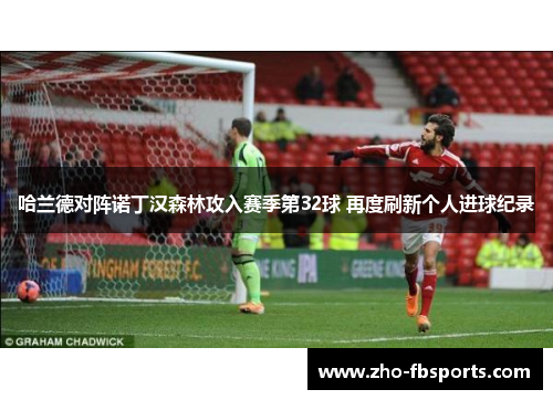 哈兰德对阵诺丁汉森林攻入赛季第32球 再度刷新个人进球纪录