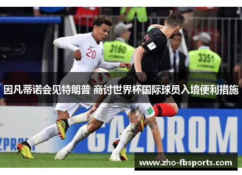 因凡蒂诺会见特朗普 商讨世界杯国际球员入境便利措施 因凡蒂诺会见特朗普 商讨世界杯国际球员入境便利措施