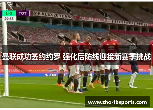 曼联成功签约约罗 强化后防线迎接新赛季挑战