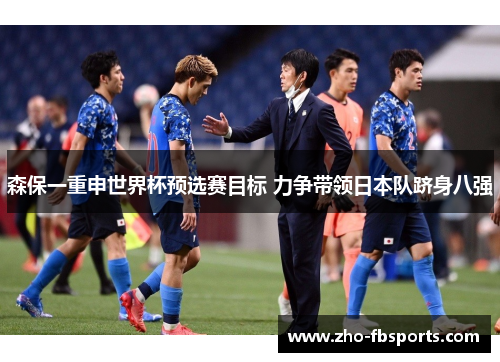 森保一重申世界杯预选赛目标 力争带领日本队跻身八强